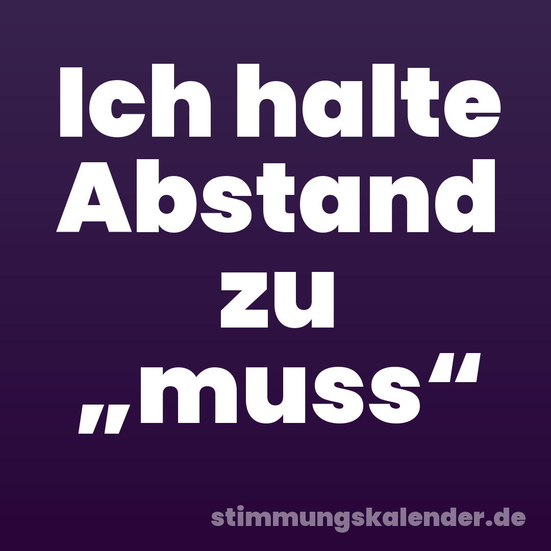 Ich halte Abstand zu „muss“