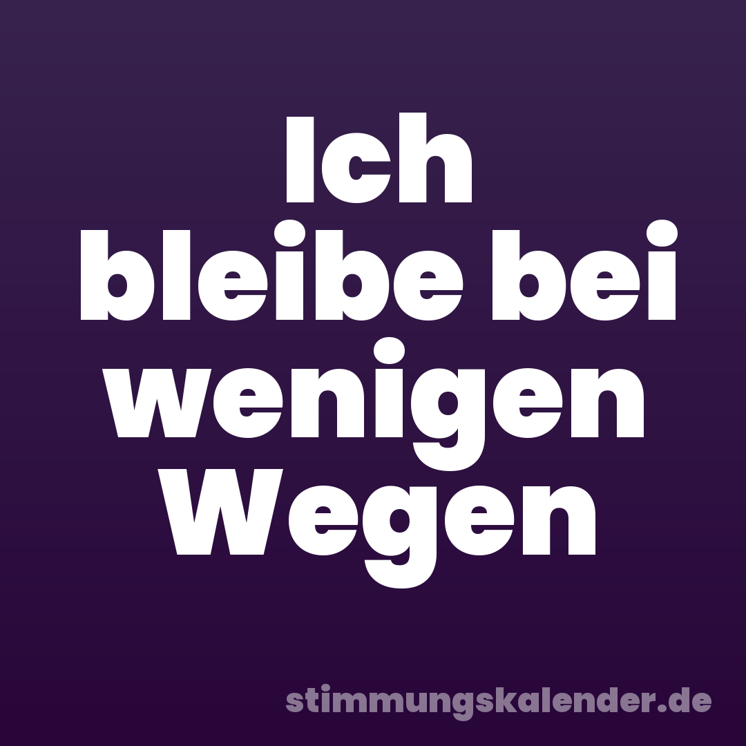 Ich bleibe bei wenigen Wegen