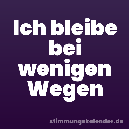 Ich bleibe bei wenigen Wegen