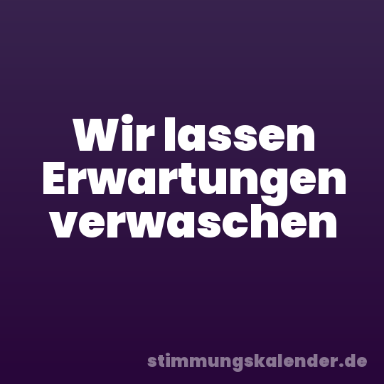 Wir lassen Erwartungen verwaschen