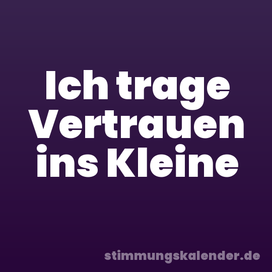 Ich trage Vertrauen ins Kleine