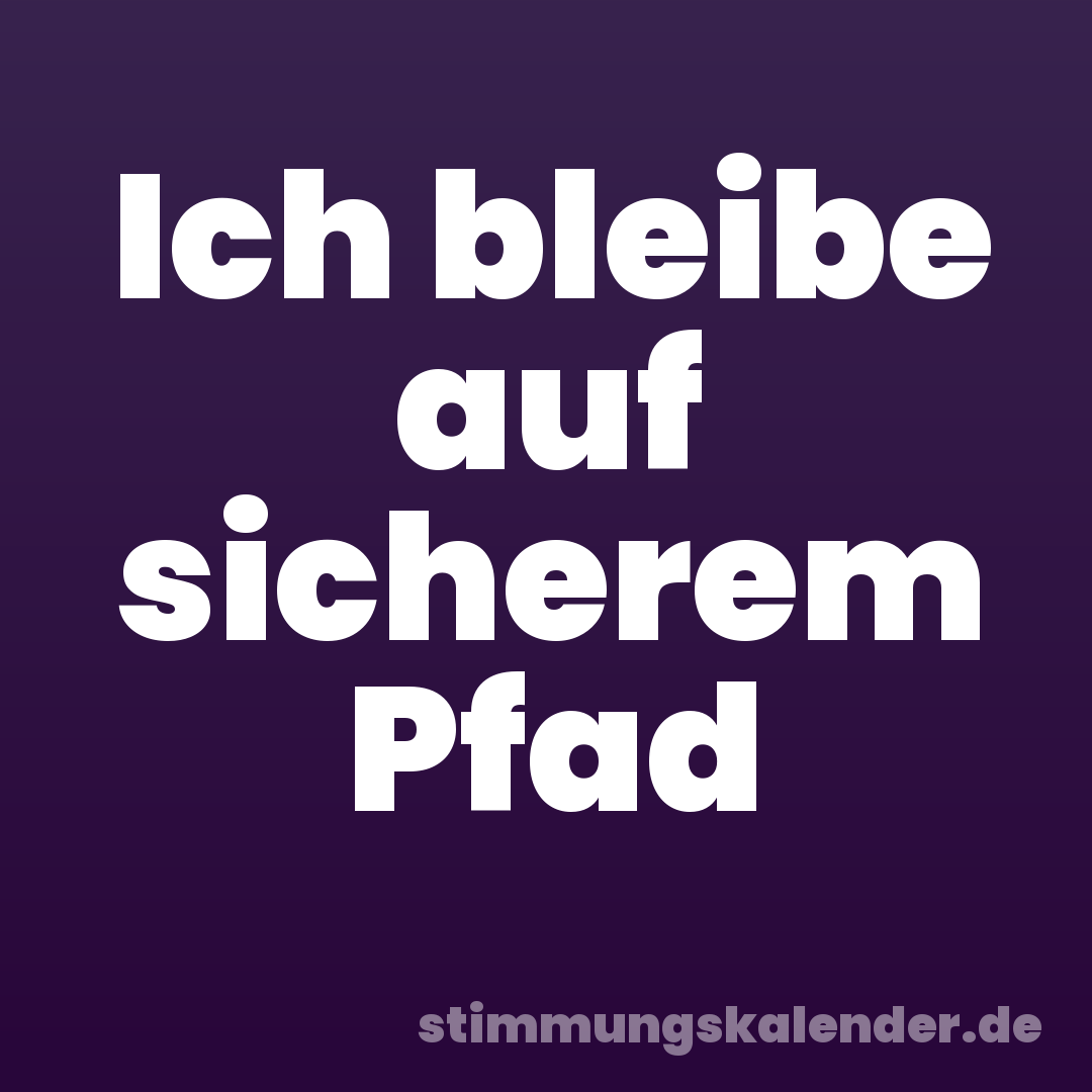 Ich bleibe auf sicherem Pfad
