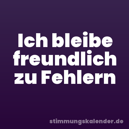 Ich bleibe freundlich zu Fehlern