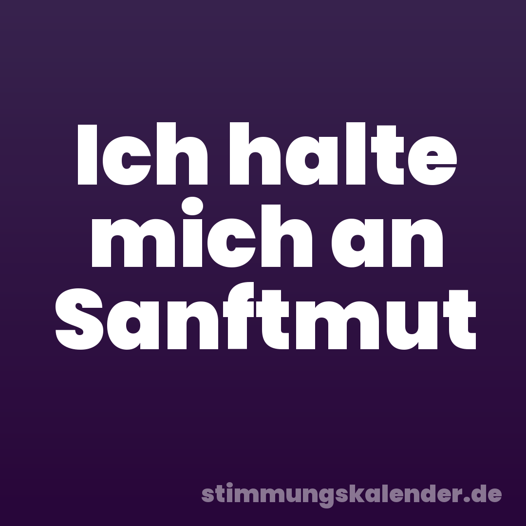 Ich halte mich an Sanftmut