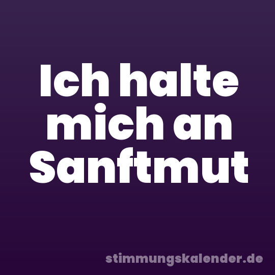 Ich halte mich an Sanftmut