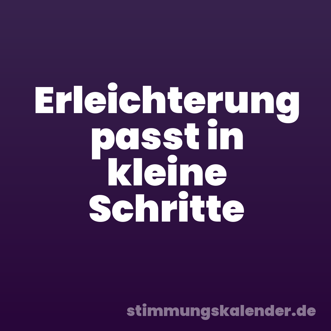 Erleichterung passt in kleine Schritte