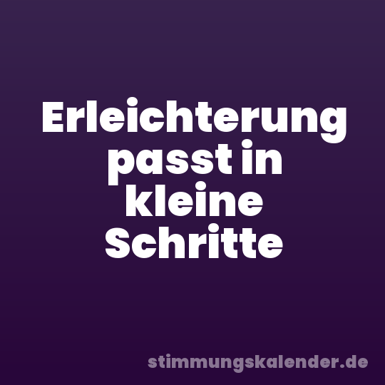 Erleichterung passt in kleine Schritte