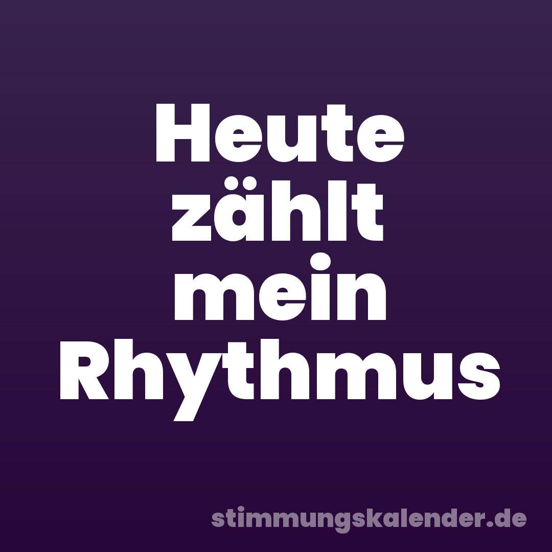 Heute zählt mein Rhythmus