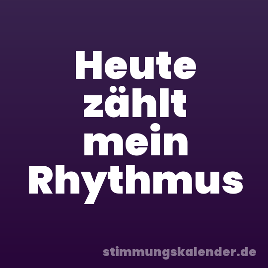 Heute zählt mein Rhythmus