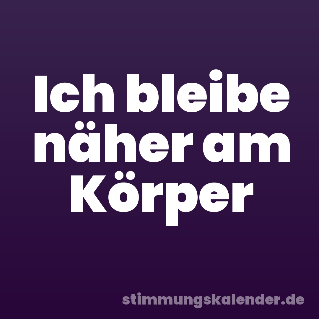 Ich bleibe näher am Körper