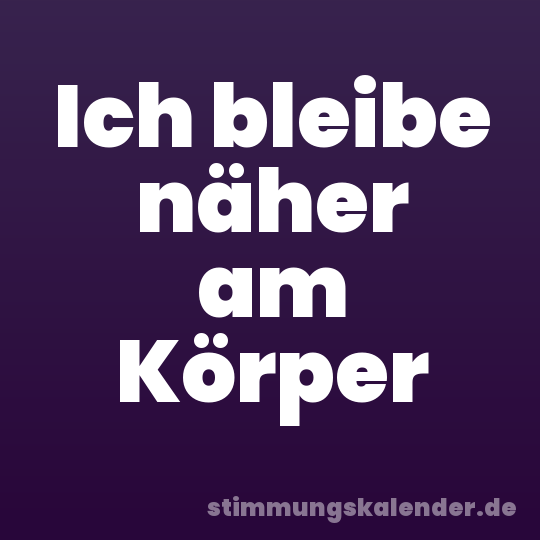Ich bleibe näher am Körper