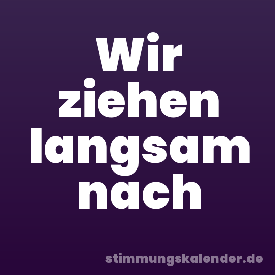 Wir ziehen langsam nach