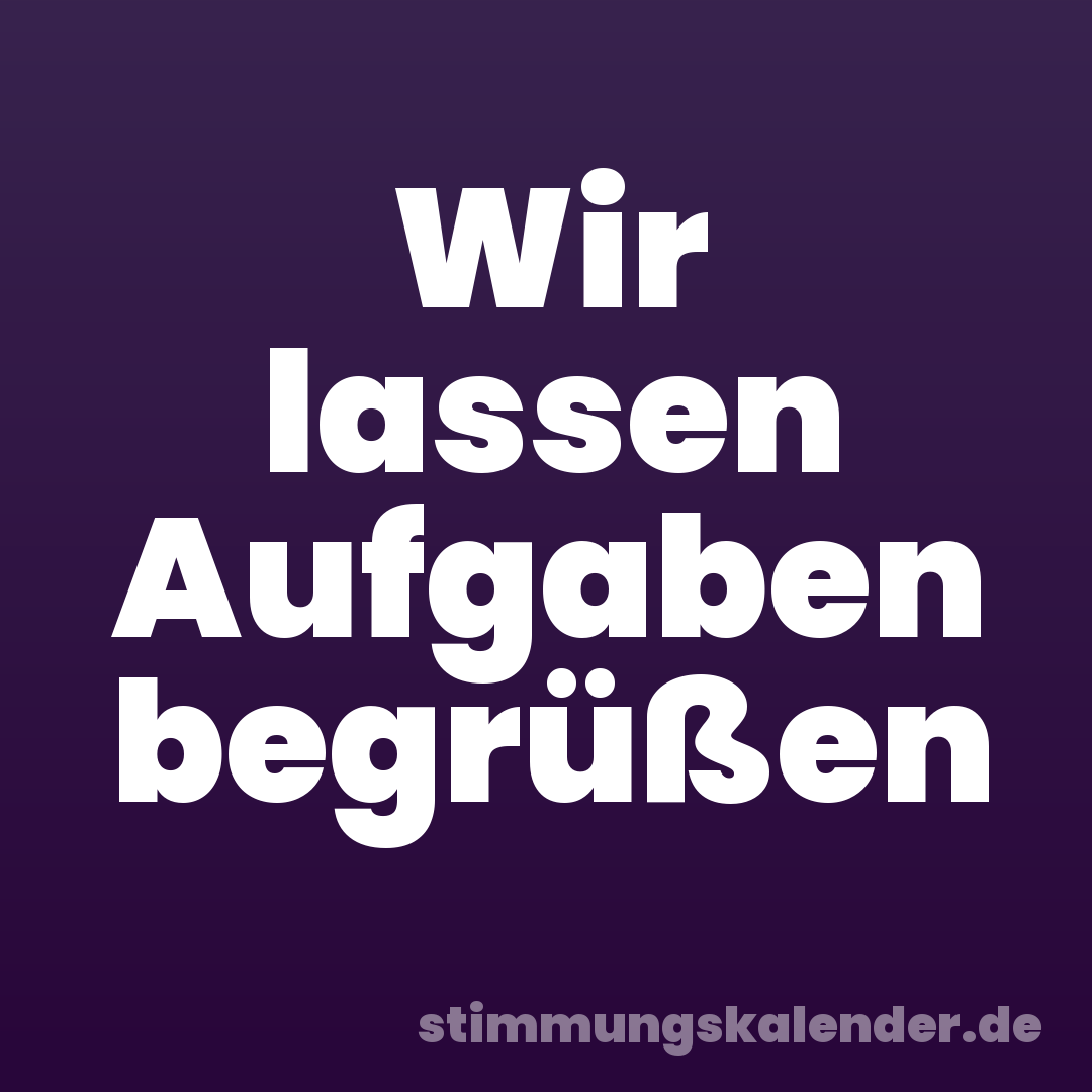 Wir lassen Aufgaben begrüßen