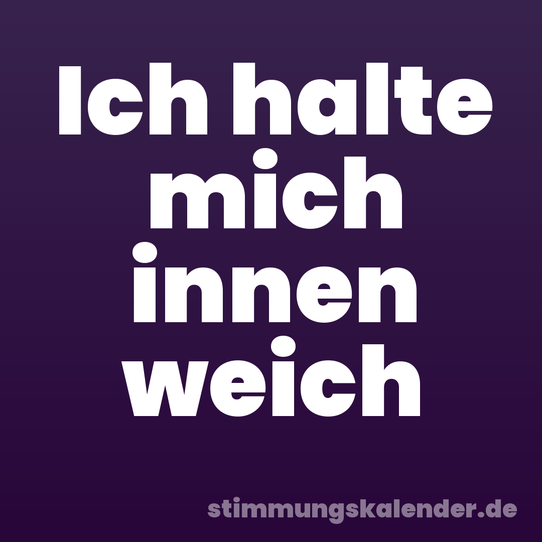 Ich halte mich innen weich