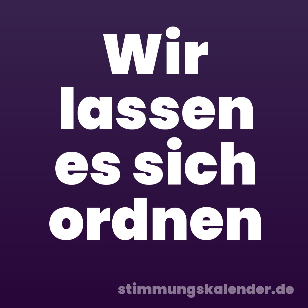 Wir lassen es sich ordnen