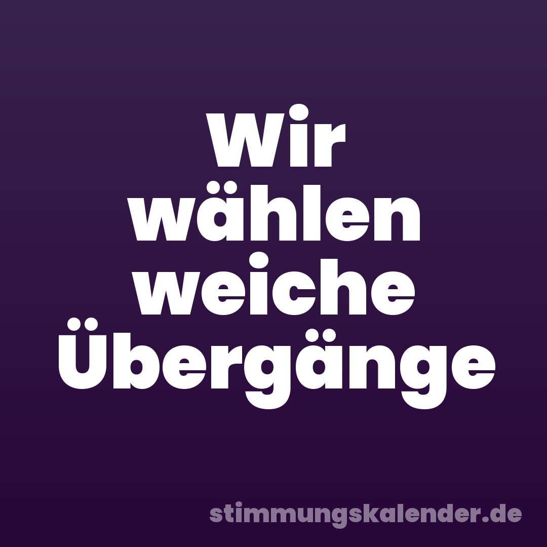 Wir wählen weiche Übergänge