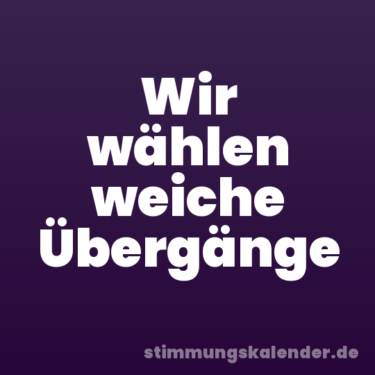 Wir wählen weiche Übergänge