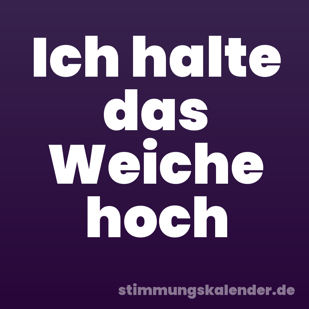 Ich halte das Weiche hoch