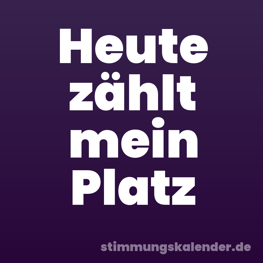 Heute zählt mein Platz