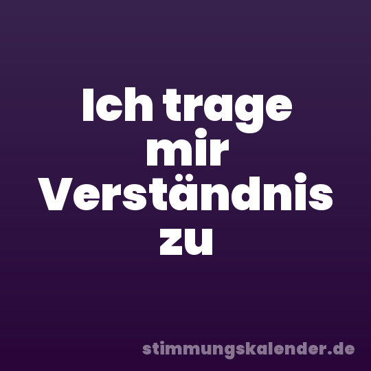 Ich trage mir Verständnis zu