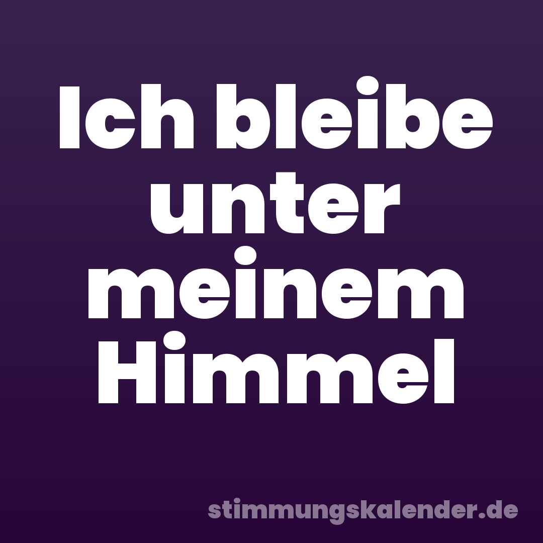 Ich bleibe unter meinem Himmel