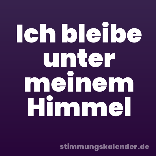 Ich bleibe unter meinem Himmel