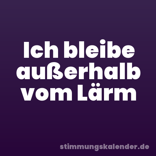 Ich bleibe außerhalb vom Lärm
