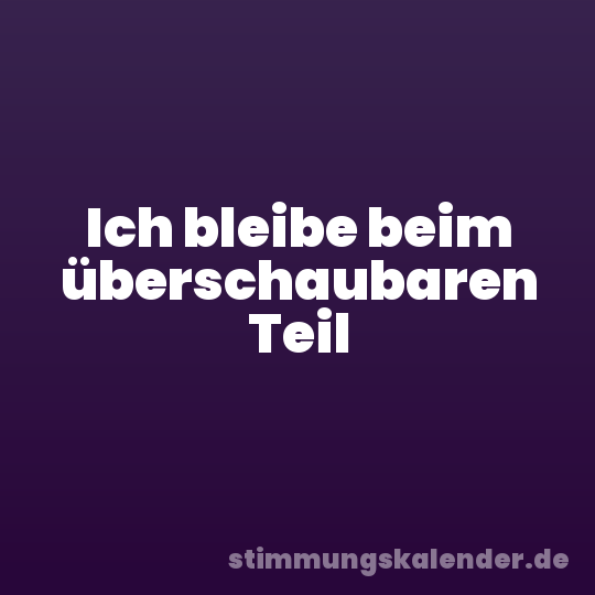 Ich bleibe beim überschaubaren Teil