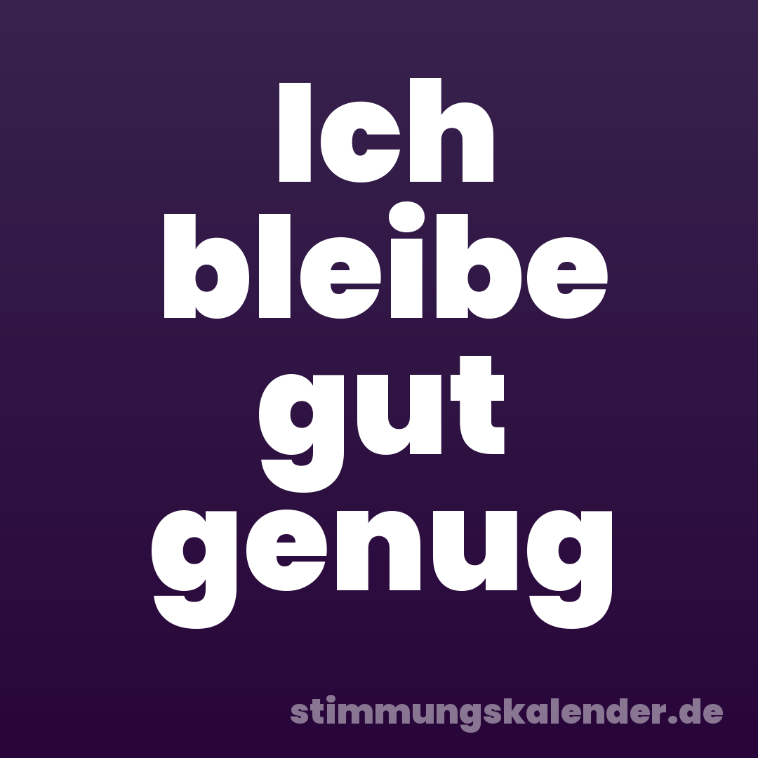 Ich bleibe gut genug