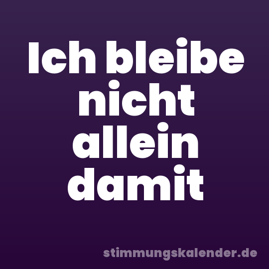 Ich bleibe nicht allein damit