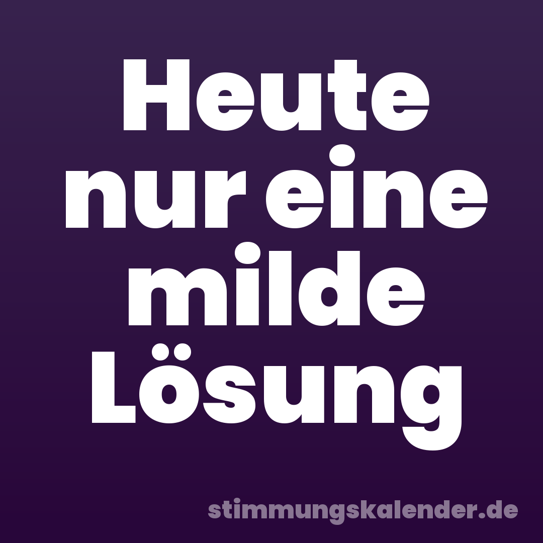 Heute nur eine milde Lösung
