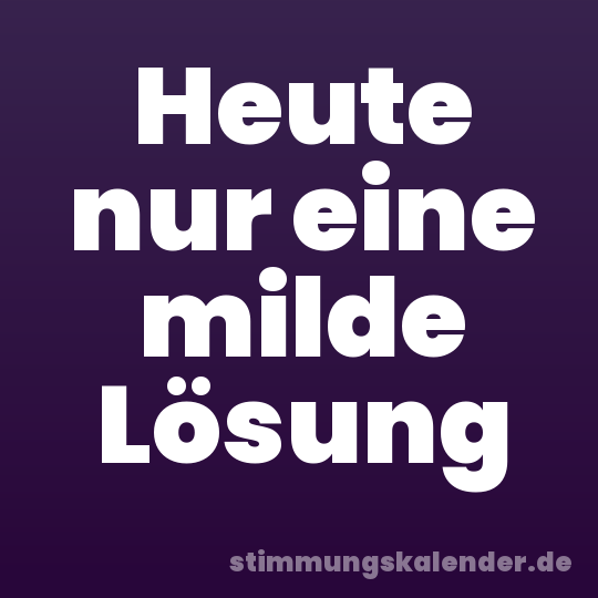 Heute nur eine milde Lösung