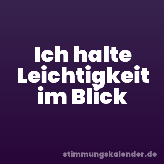 Ich halte Leichtigkeit im Blick