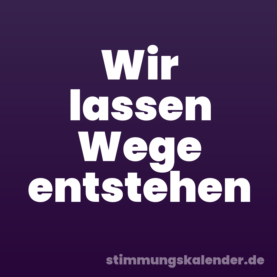 Wir lassen Wege entstehen