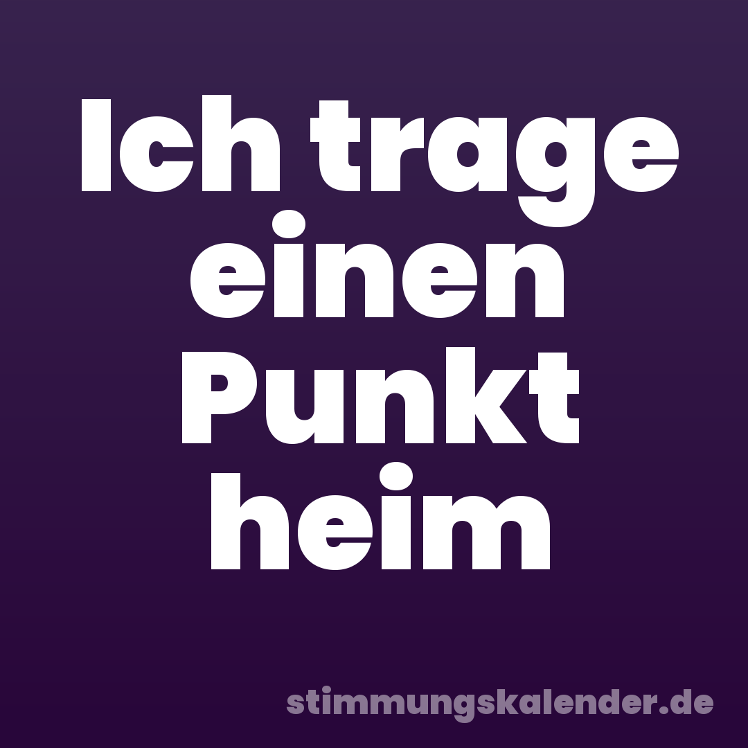 Ich trage einen Punkt heim