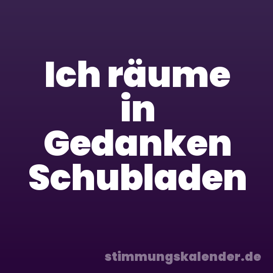 Ich räume in Gedanken Schubladen