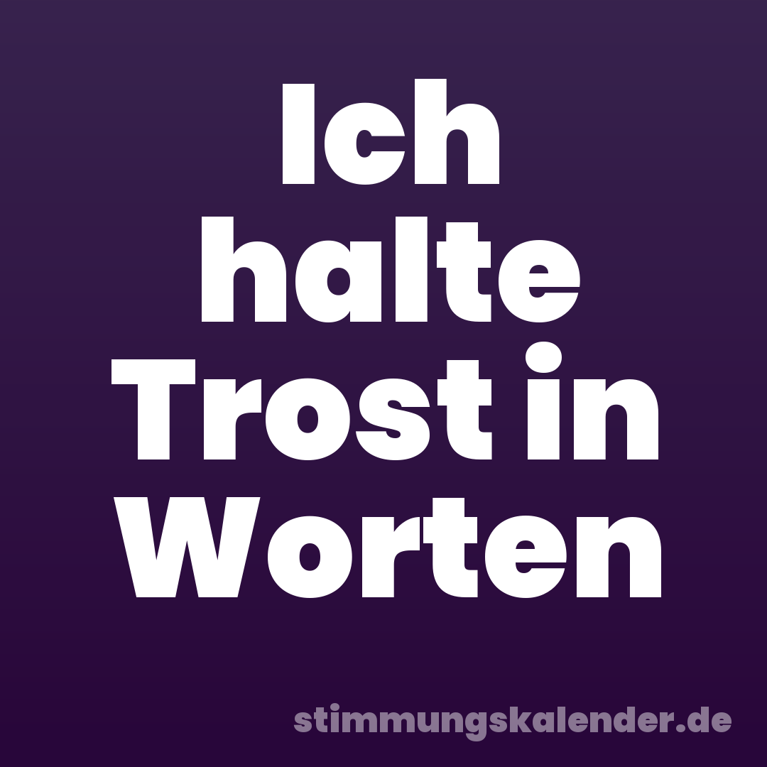 Ich halte Trost in Worten