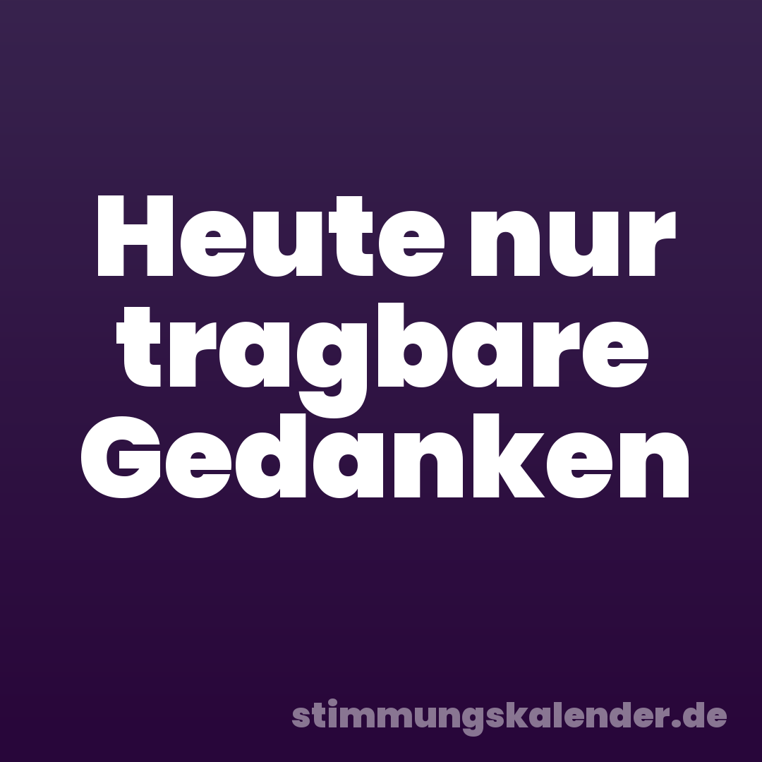 Heute nur tragbare Gedanken