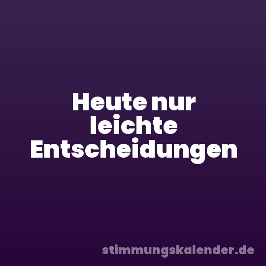 Heute nur leichte Entscheidungen