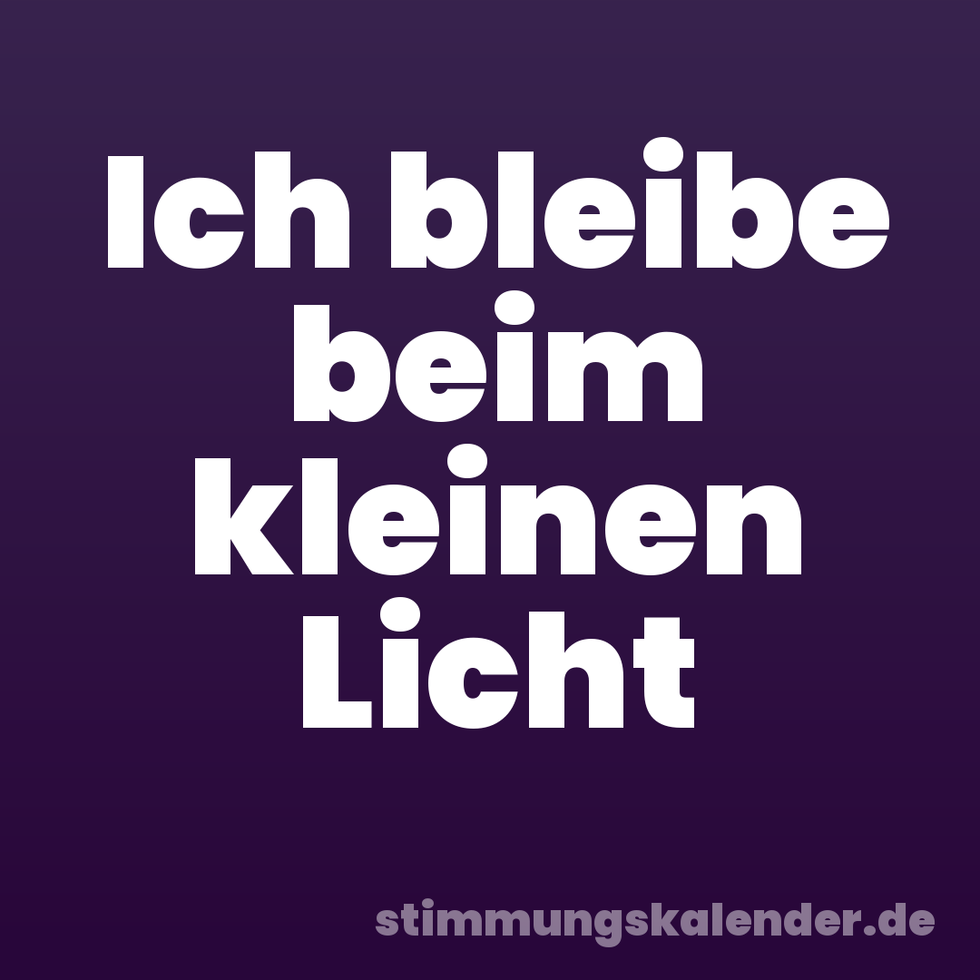 Ich bleibe beim kleinen Licht
