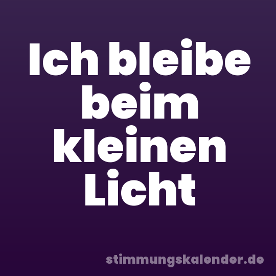 Ich bleibe beim kleinen Licht