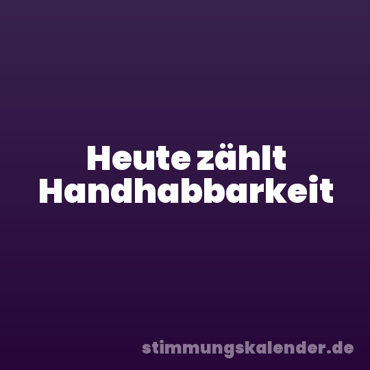 Heute zählt Handhabbarkeit