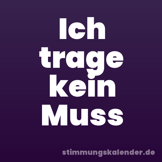 Ich trage kein Muss