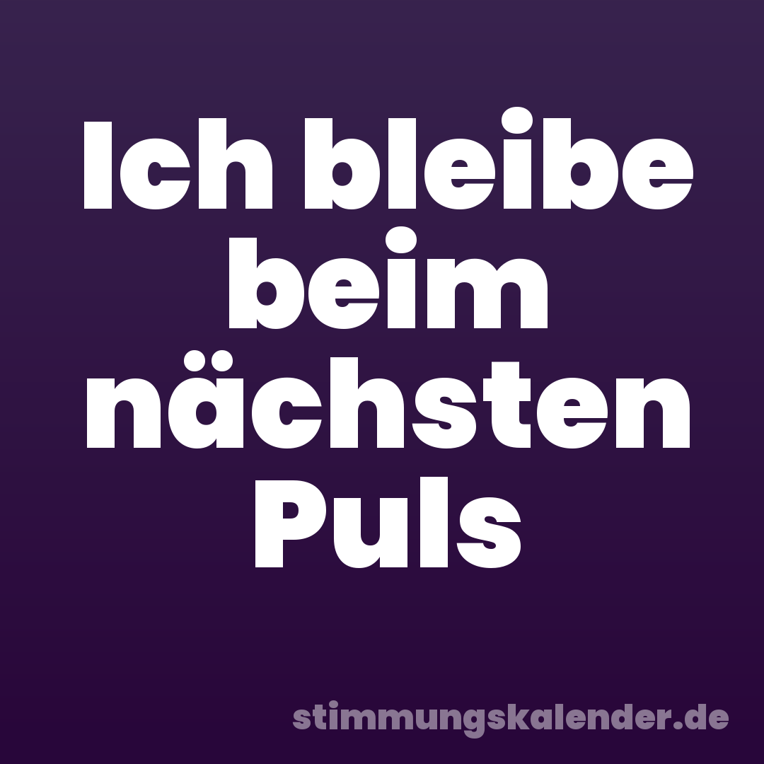 Ich bleibe beim nächsten Puls
