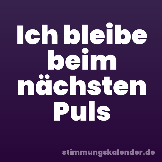 Ich bleibe beim nächsten Puls