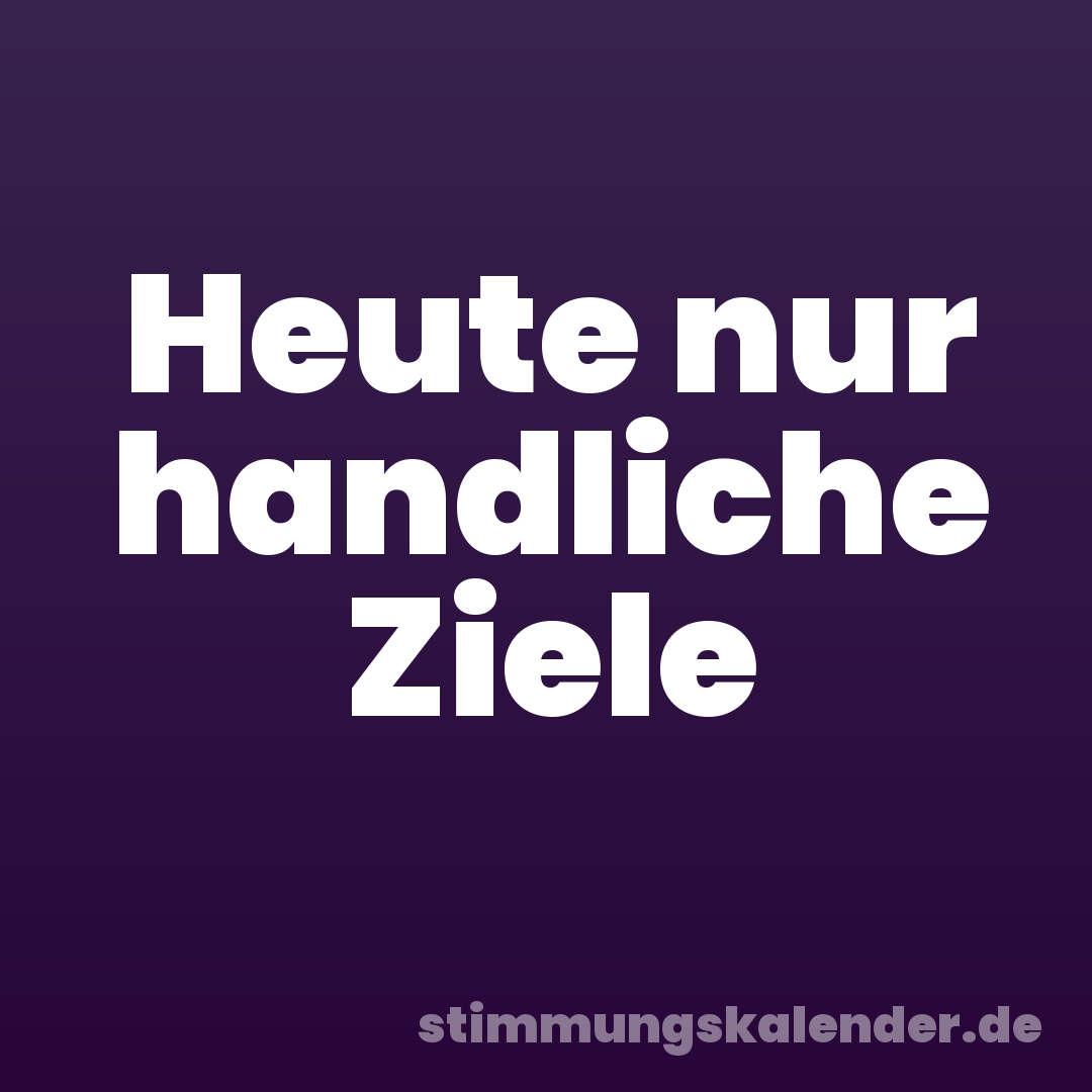 Heute nur handliche Ziele