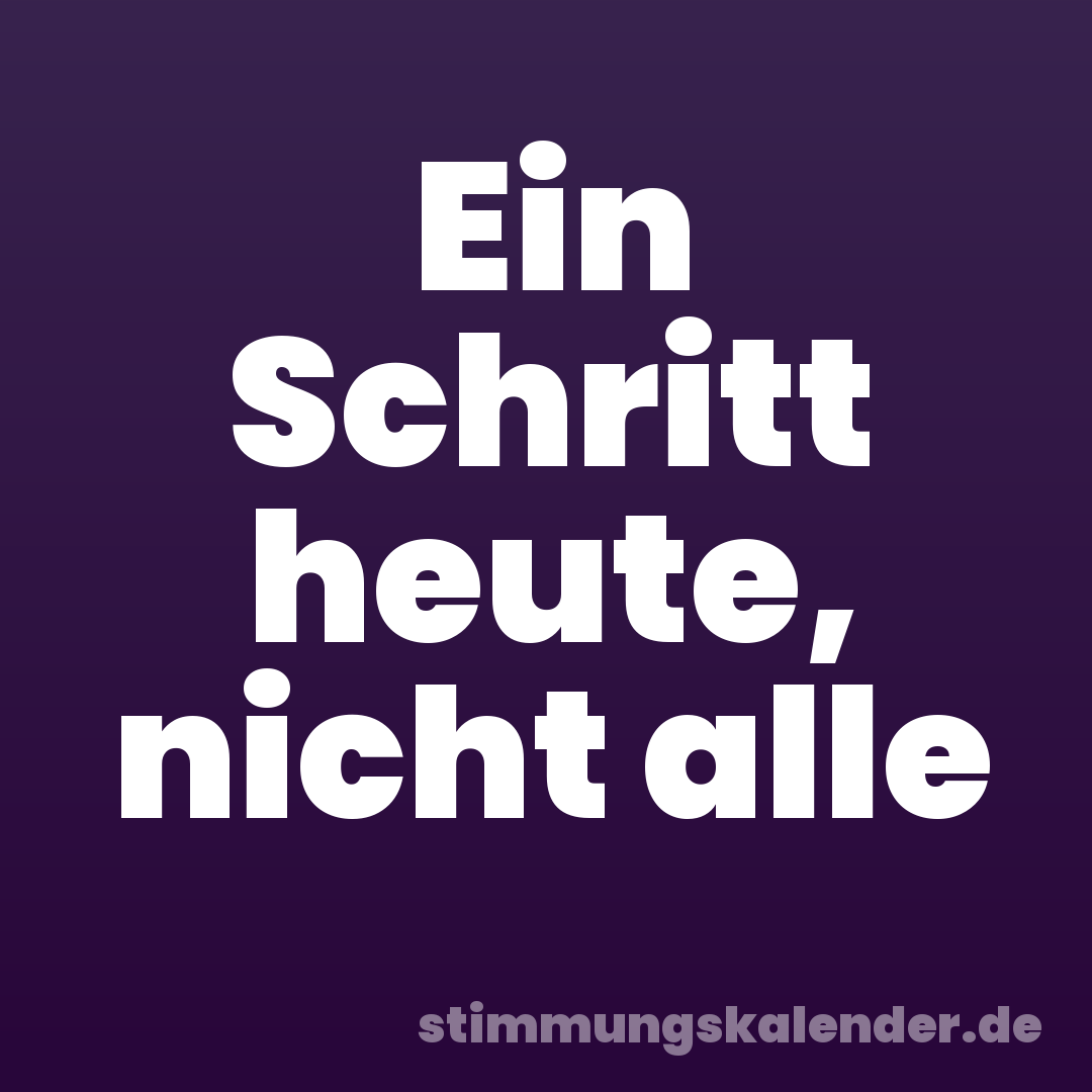 Ein Schritt heute, nicht alle