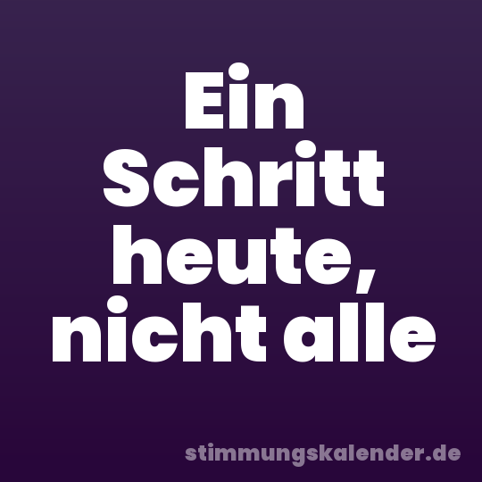 Ein Schritt heute, nicht alle