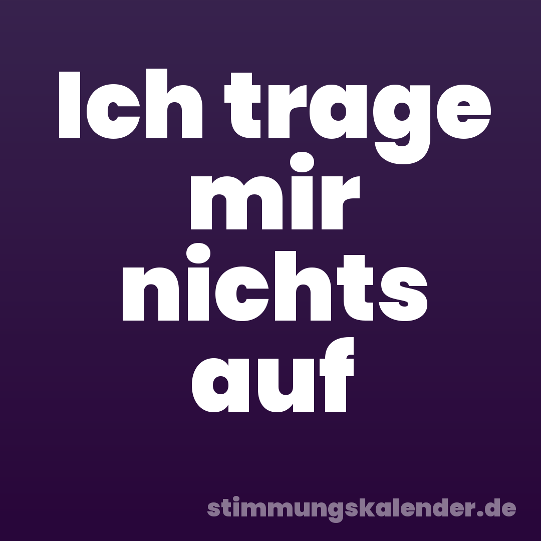 Ich trage mir nichts auf