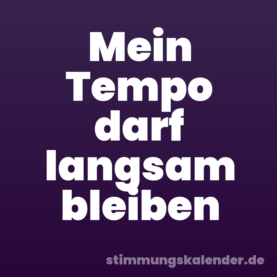 Mein Tempo darf langsam bleiben